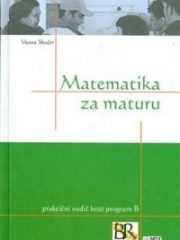 Matematika za maturu: praktični vodič kroz program B