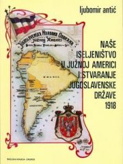 Naše iseljeništvo u Južnoj Americi i stvaranje jugoslavenske države 1918.