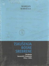 Iskušenje Bosne srebrene: Stradanja bosanskih franjevaca 1944.-1985.