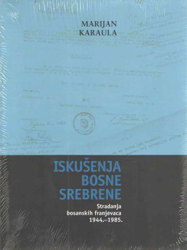 Iskušenje Bosne srebrene: Stradanja bosanskih franjevaca 1944.-1985.