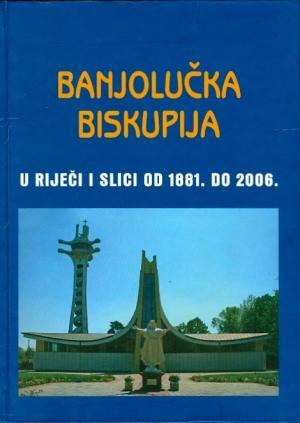 Banjolučka biskupija u riječi i slici od 1881. do 2006.