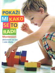 Pokaži mi kako se to radi: Montessori aktivnosti za vas i vaše dijete