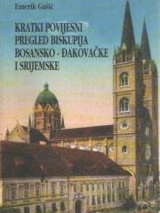 Kratki povijesni pregled biskupija bosansko-đakovačke i srijemske: načinjen iz povijesnih izvora s pridodanim životopisima
