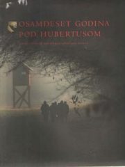 Osamdeset godina pod Hubertusom: spomen-knjiga Hrvatskog lovačkog saveza