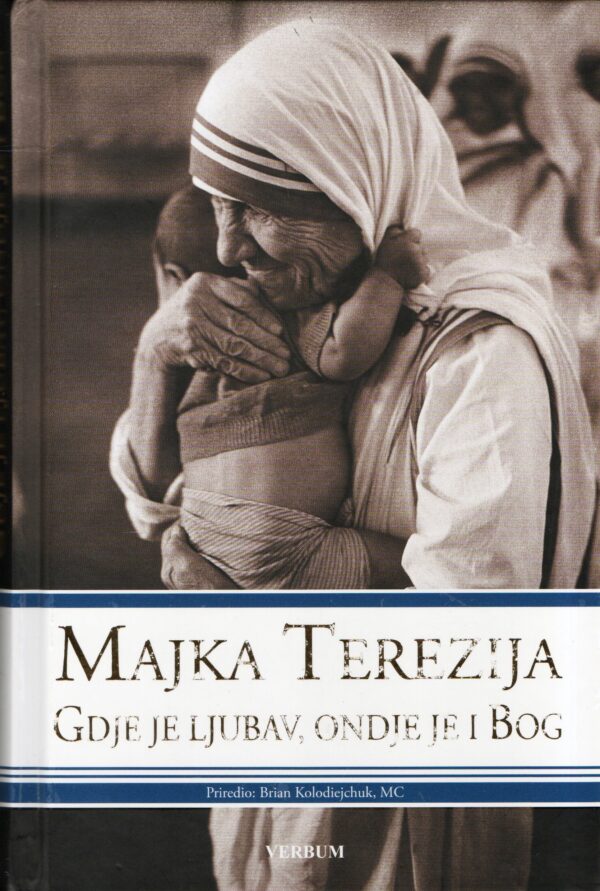 Majka Terezija: Gdje je ljubav, ondje je i Bog
