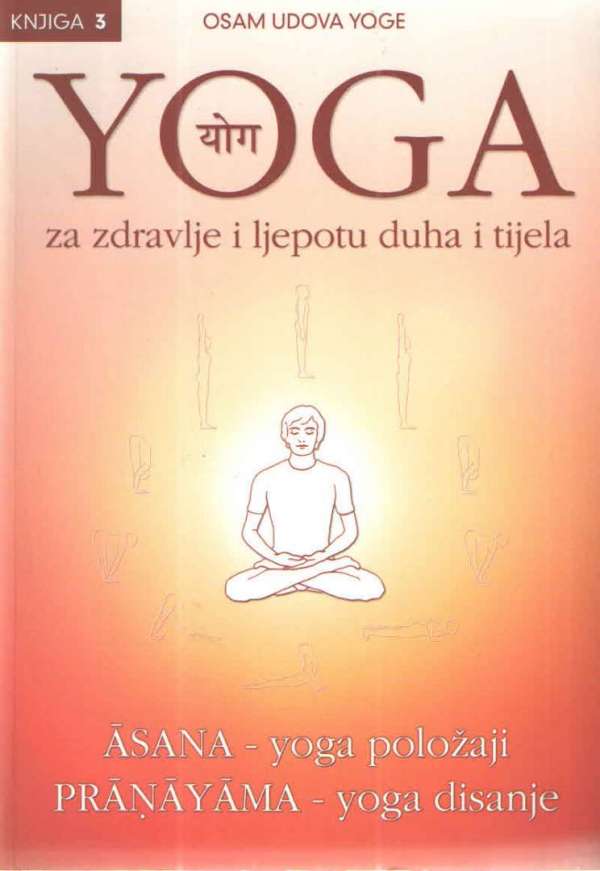 Yoga za zdravlje i ljepotu duha i tijela, knjiga 3. - Yoga položaji i yoga disanje