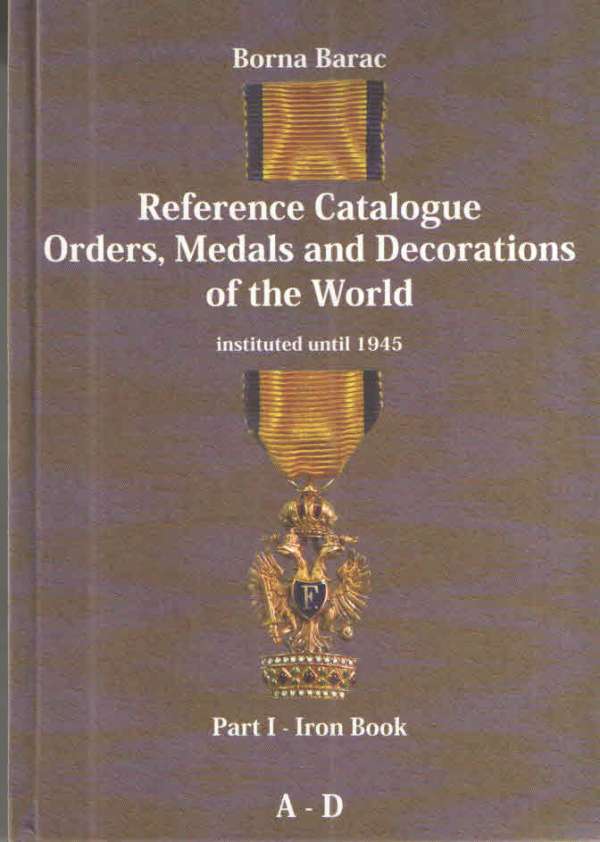 Reference Catalogue Orders, Medals and Decorations of the World, Part I - Iron Book A-D