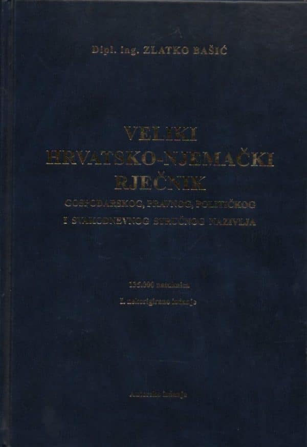 Veliki hrvatsko-njemački rječnik gospodarskog, pravnog, političkog i svakodnevnog stručnog nazivlja