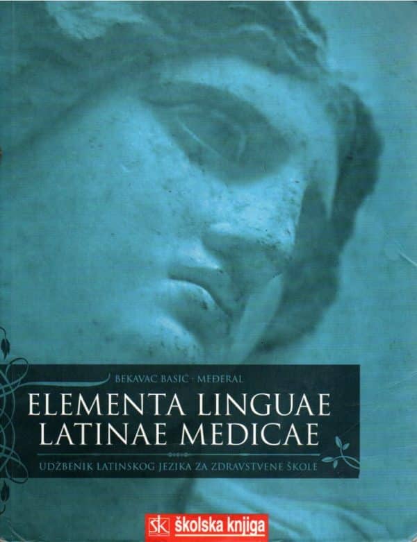 Elementa linguae latinae medicae : udžbenik iz latinskog jezika za zdravstvene škole, 1. i 2. godina učenja