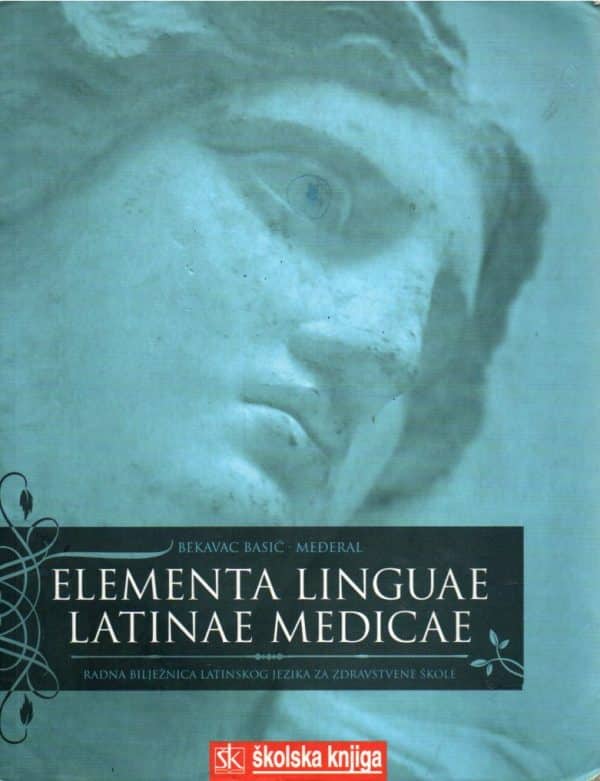 Elementa linguae latinae medicae : radna bilježnica iz latinskog jezika za zdravstvene škole, 1. i 2. godina učenja