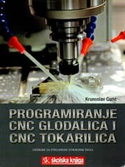 Programiranje CNC glodalica I CNC tokarilica za radioničke vježbe i nove tehnologije : udžbenik za 2. i 3. razred srednjih strukovnih strojarskih škola