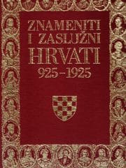 Znameniti i zaslužni Hrvati te pomena vrijedna lica u hrvatskoj povijesti od 925-1925