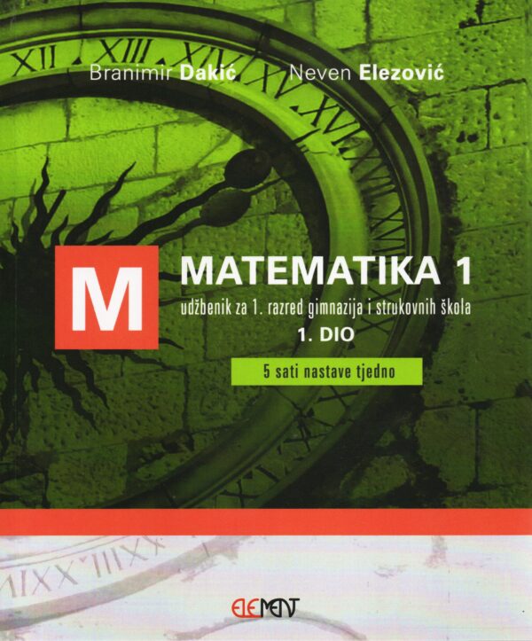 Matematika 1 1. dio : udžbenik za 1. razred gimnazija i strukovnih škola (5 sati nastave tjedno)
