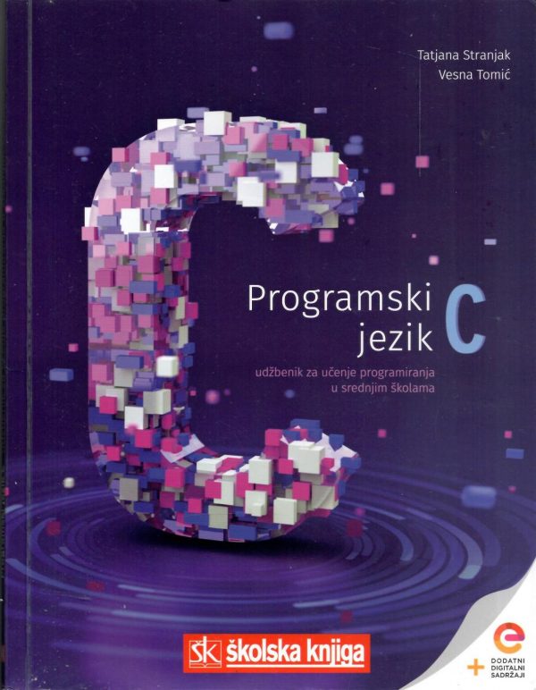 Programski jezik C: udžbenik s dodatnim digitalnim sadržajima za učenje programiranja u srednjim školama