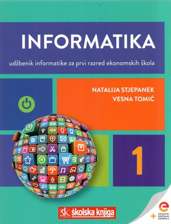 Informatika 1: udžbenik informatike s dodatnim digitalnim sadržajima za prvi razred ekonomskih škola
