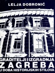 Graditelji i izgradnja Zagreba u doba historijskih stilova