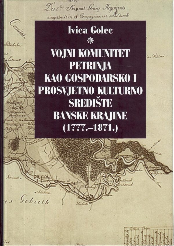Vojni komunitet Petrinja kao gospodarsko i prosvjetno kulturno središte Banske krajine (1777.-1871.)